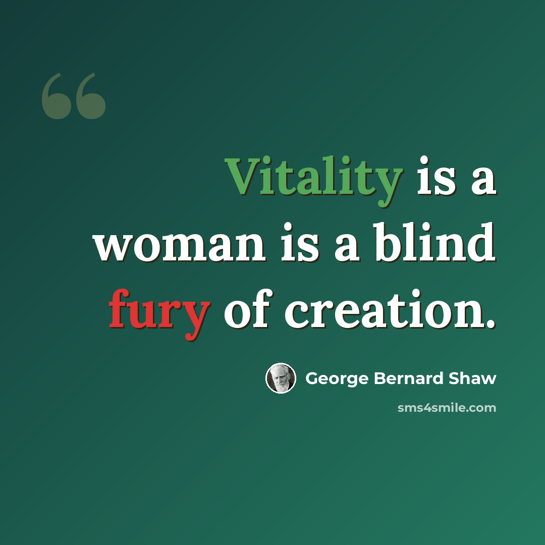 “Vitality is a woman is a blind fury of creation.” quote by George Bernard Shaw