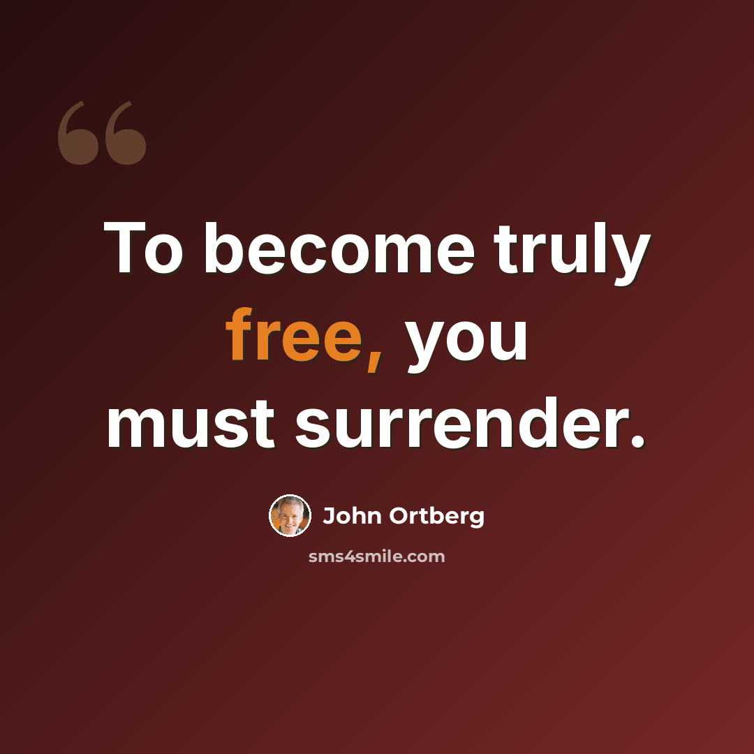 “To become truly free, you must surrender.” quote by John Ortberg