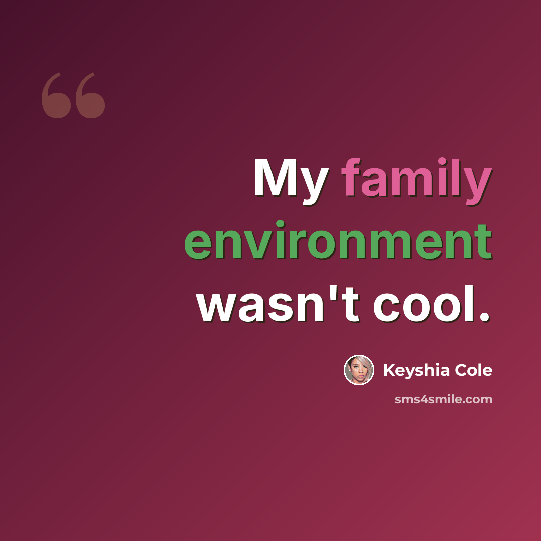 “My family environment wasn't cool.” quote by Keyshia Cole