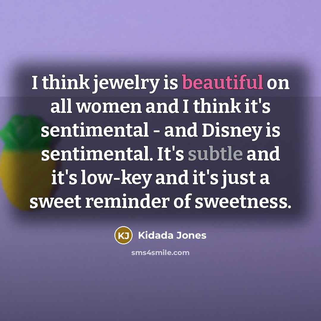 “I think jewelry is beautiful on all women and I think it's sentimental - and Disney is sentimental. It's subtle and it's low-key and it's just a sweet reminder of sweetness.” quote by Kidada Jones