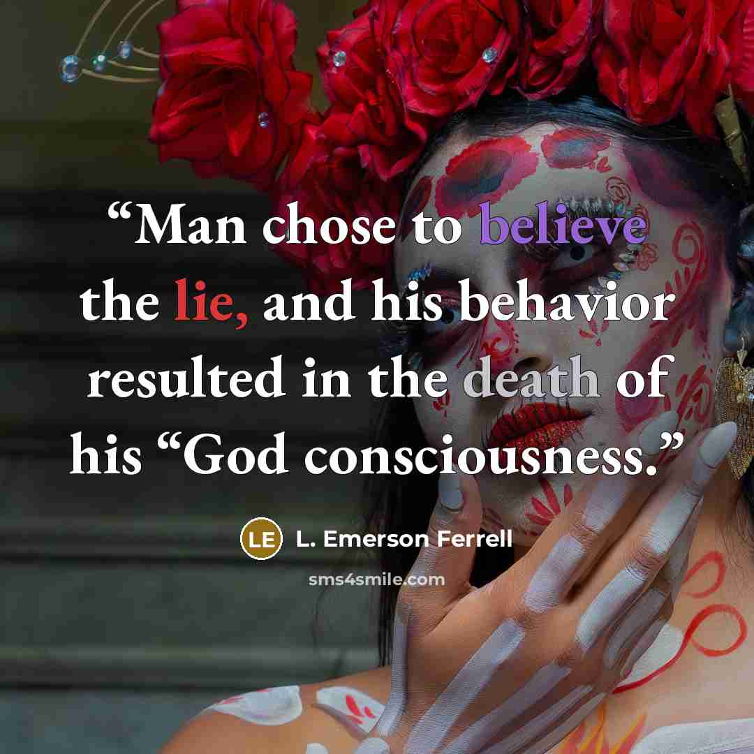 “Man chose to believe the lie, and his behavior resulted in the death of his “God consciousness.” quote by L. Emerson Ferrell