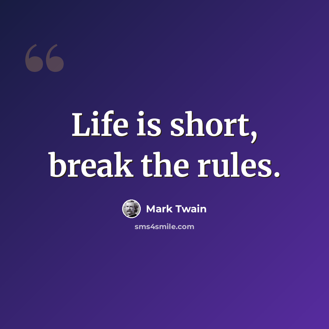 “Life is short, break the rules.” quote by Mark Twain