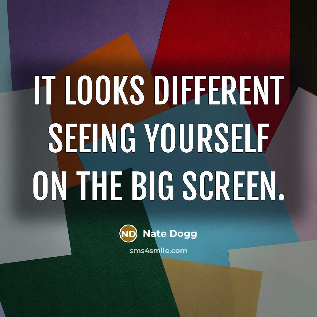 “It looks different seeing yourself on the big screen.” quote by Nate Dogg