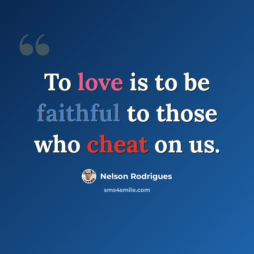 “To love is to be faithful to those who cheat on us.” quote by Nelson Rodrigues