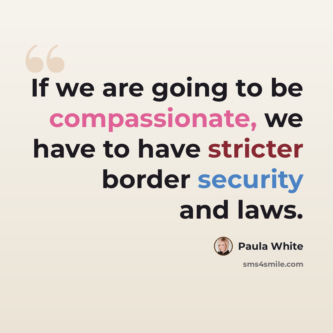 “If we are going to be compassionate, we have to have stricter border security and laws.” quote by Paula White