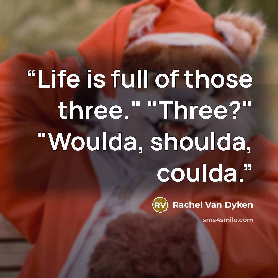 “Life is full of those three." "Three?" "Woulda, shoulda, coulda.” quote by Rachel Van Dyken