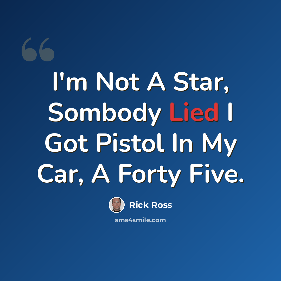 “I'm Not A Star, Sombody Lied I Got Pistol In My Car, A Forty Five.” quote by Rick Ross