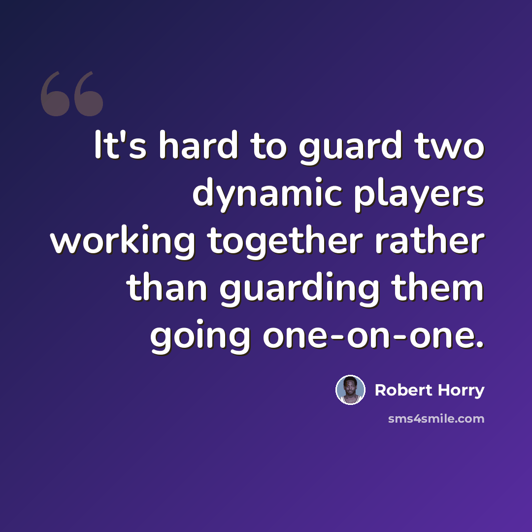 “It's hard to guard two dynamic players working together rather than guarding them going one-on-one.” quote by Robert Horry