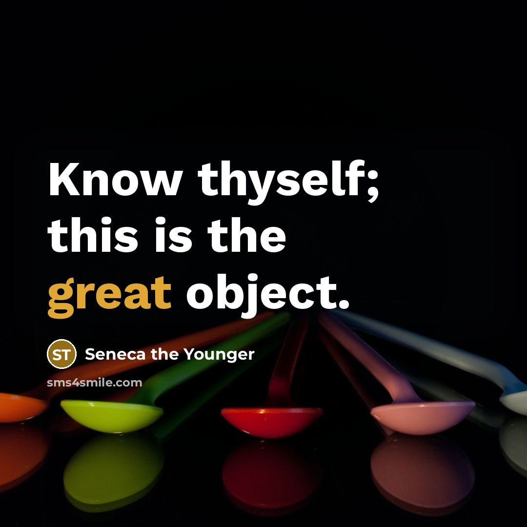 “Know thyself; this is the great object.” quote by Seneca the Younger