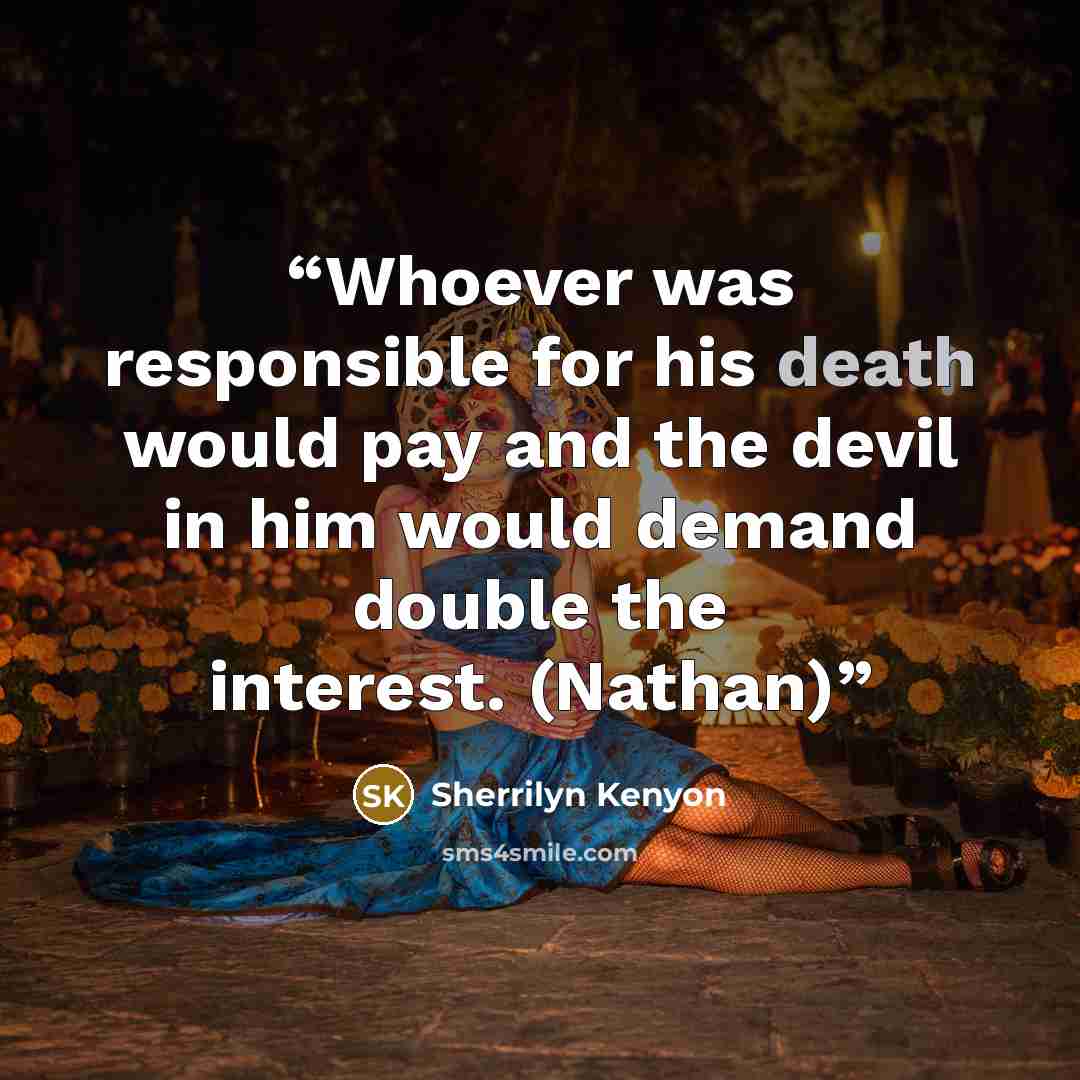 “Whoever was responsible for his death would pay and the devil in him would demand double the interest. (Nathan)” quote by Sherrilyn Kenyon