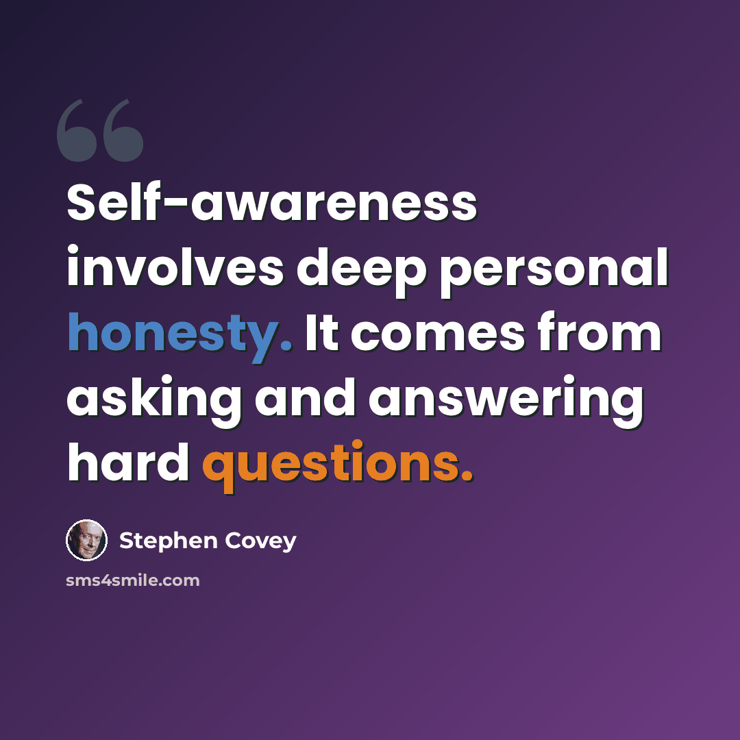 “Self-awareness involves deep personal honesty. It comes from asking and answering hard questions.” quote by Stephen Covey