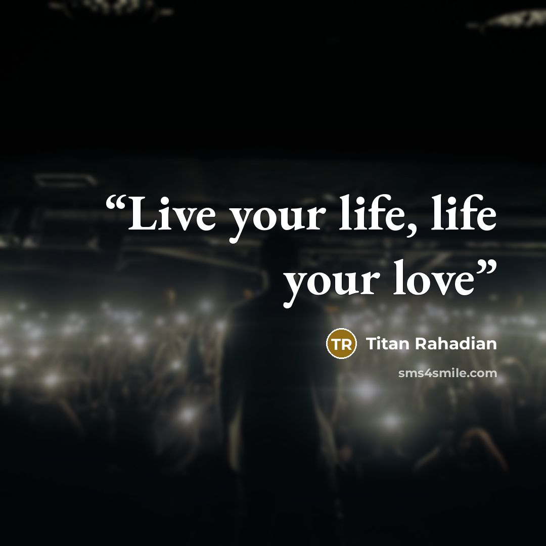 “Live your life, life your love” quote by Titan Rahadian