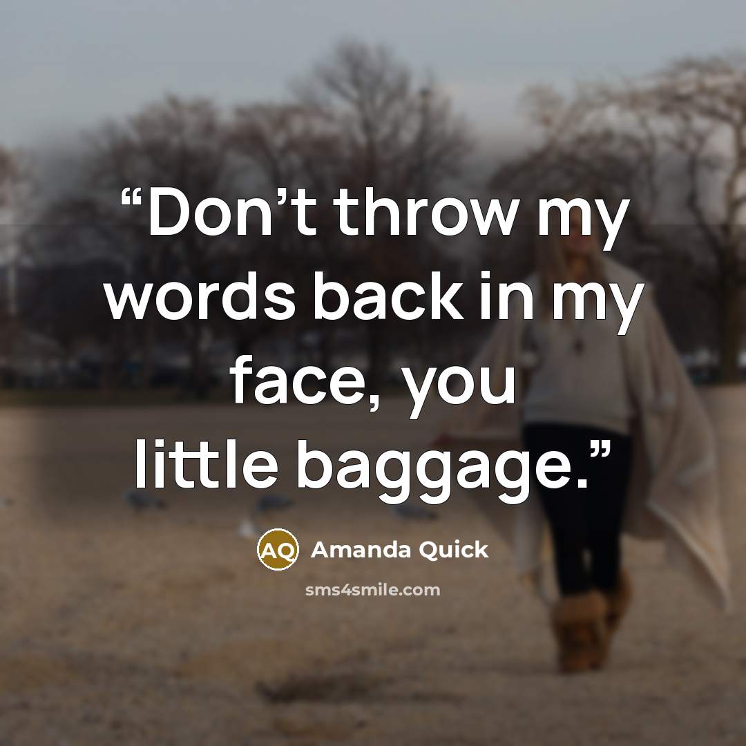 “Don’t throw my words back in my face, you little baggage.” quote by Amanda Quick