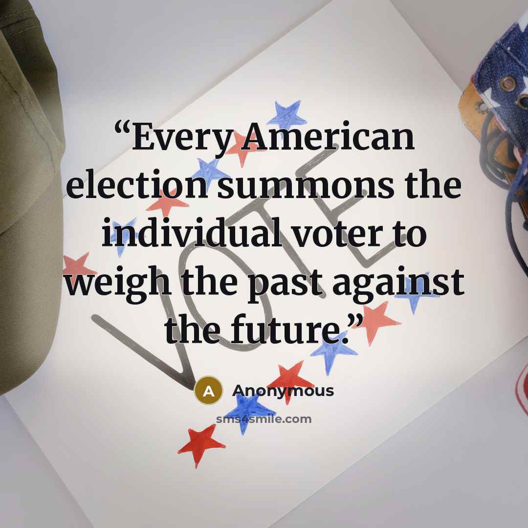 “Every American election summons the individual voter to weigh the past against the future.” quote by Anonymous