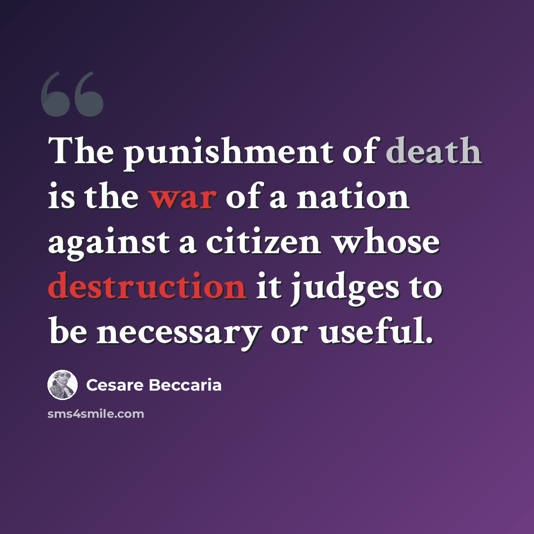 “The punishment of death is the war of a nation against a citizen whose destruction it judges to be necessary or useful.” quote by Cesare Beccaria