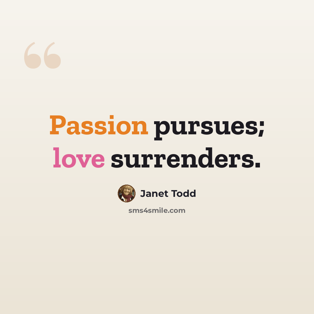 “Passion pursues; love surrenders.” quote by Janet Todd