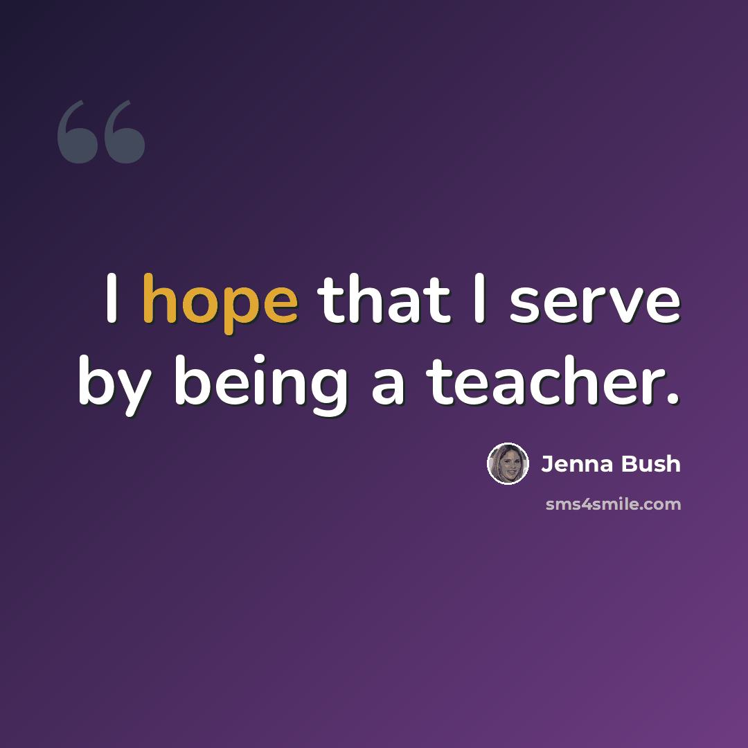 “I hope that I serve by being a teacher.” quote by Jenna Bush