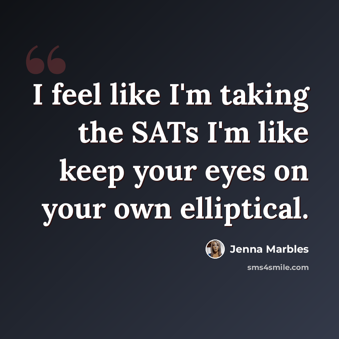 “I feel like I'm taking the SATs I'm like keep your eyes on your own elliptical.” quote by Jenna Marbles