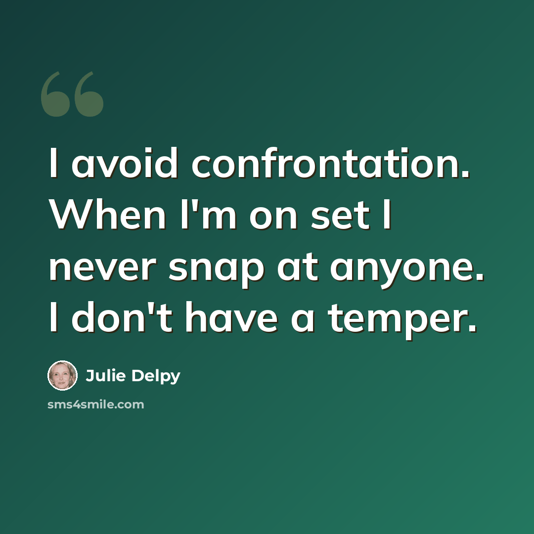 “I avoid confrontation. When I'm on set I never snap at anyone. I don't have a temper.” quote by Julie Delpy