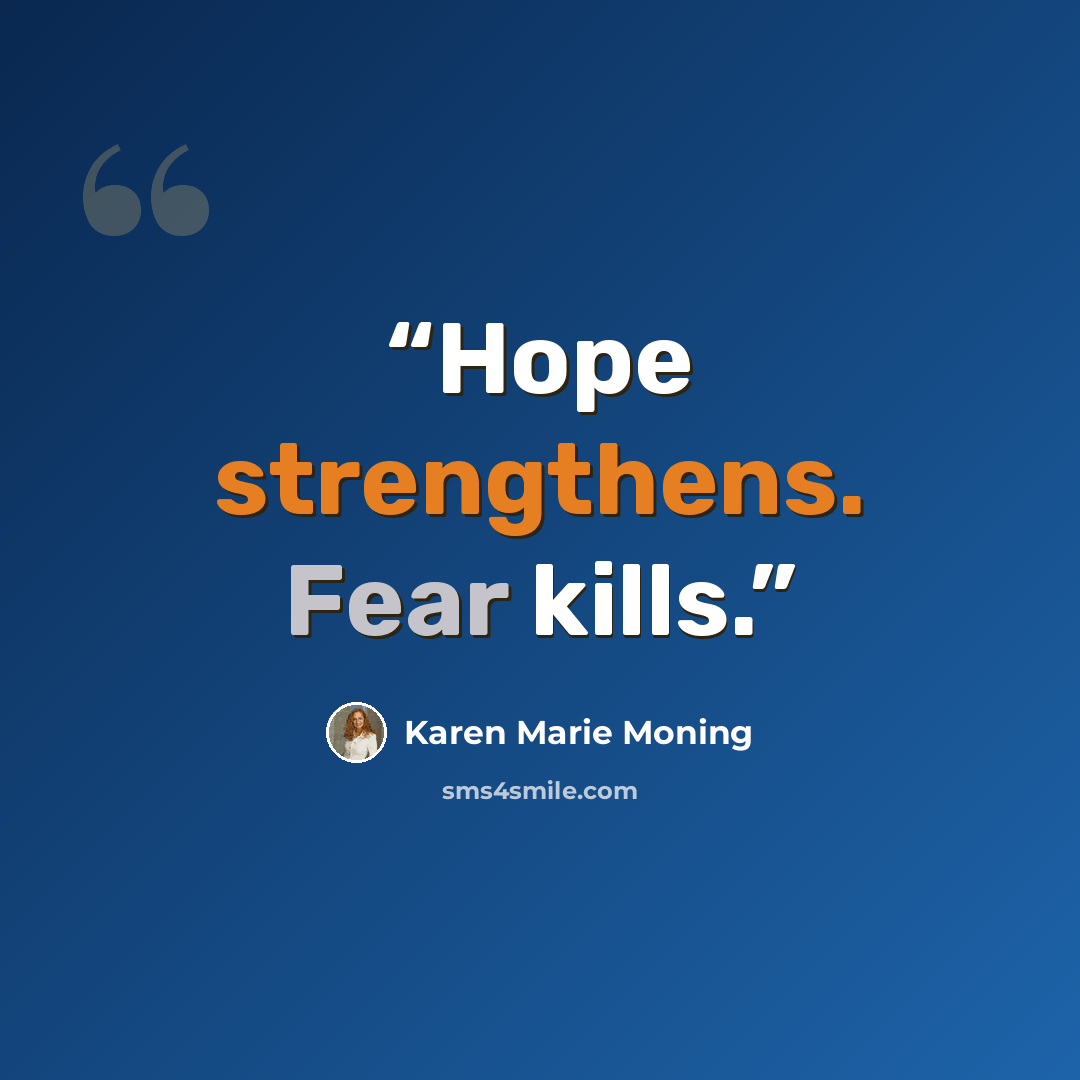 “Hope strengthens. Fear kills.” quote by Karen Marie Moning