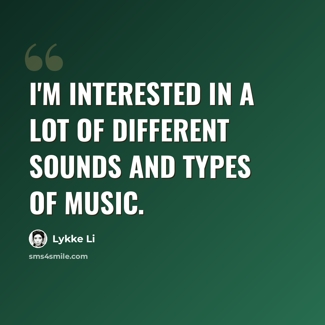 “I'm interested in a lot of different sounds and types of music.” quote by Lykke Li