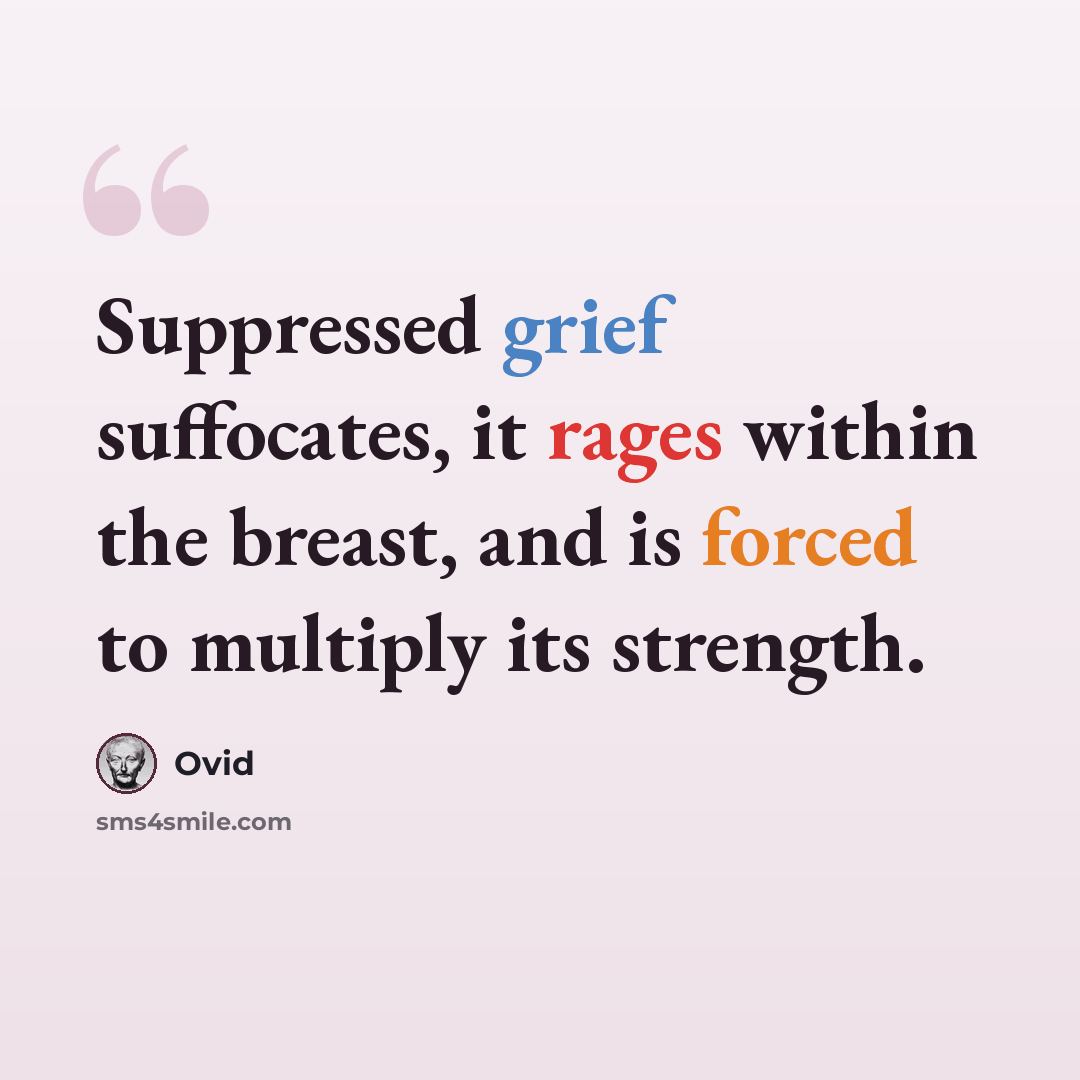 “Suppressed grief suffocates, it rages within the breast, and is forced to multiply its strength.” quote by Ovid
