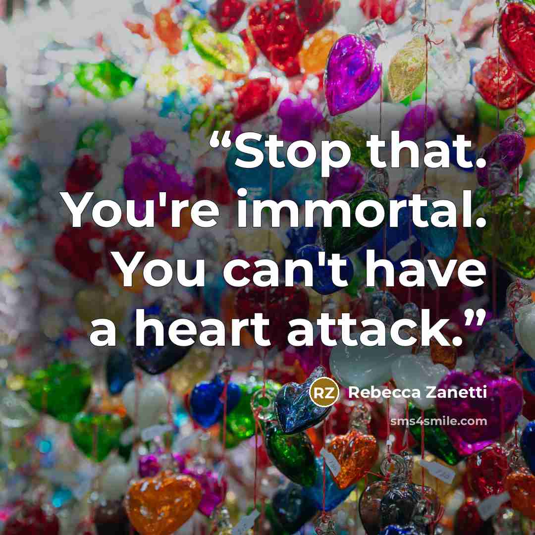 “Stop that. You're immortal. You can't have a heart attack.” quote by Rebecca Zanetti