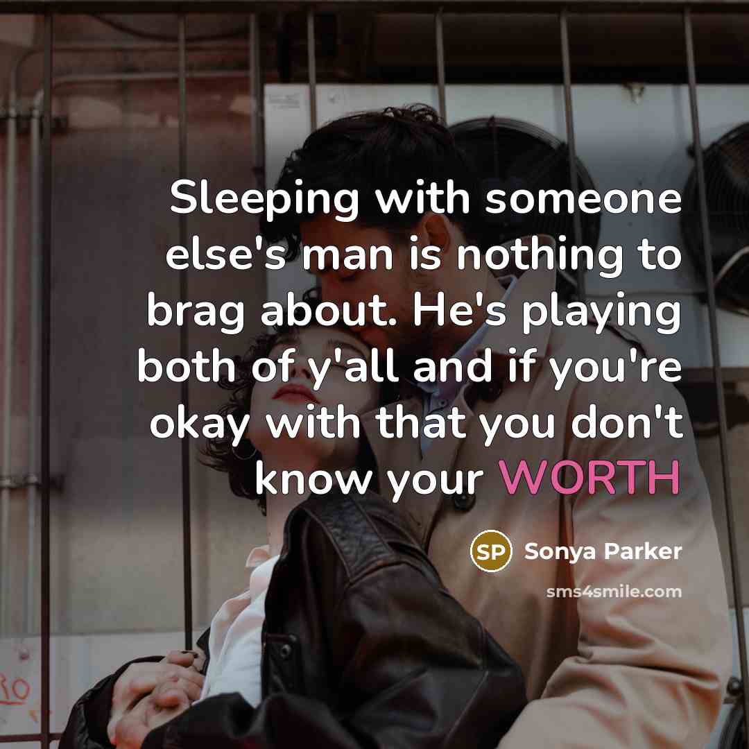 “Sleeping with someone else's man is nothing to brag about. He's playing both of y'all and if you're okay with that you don't know your WORTH” quote by Sonya Parker