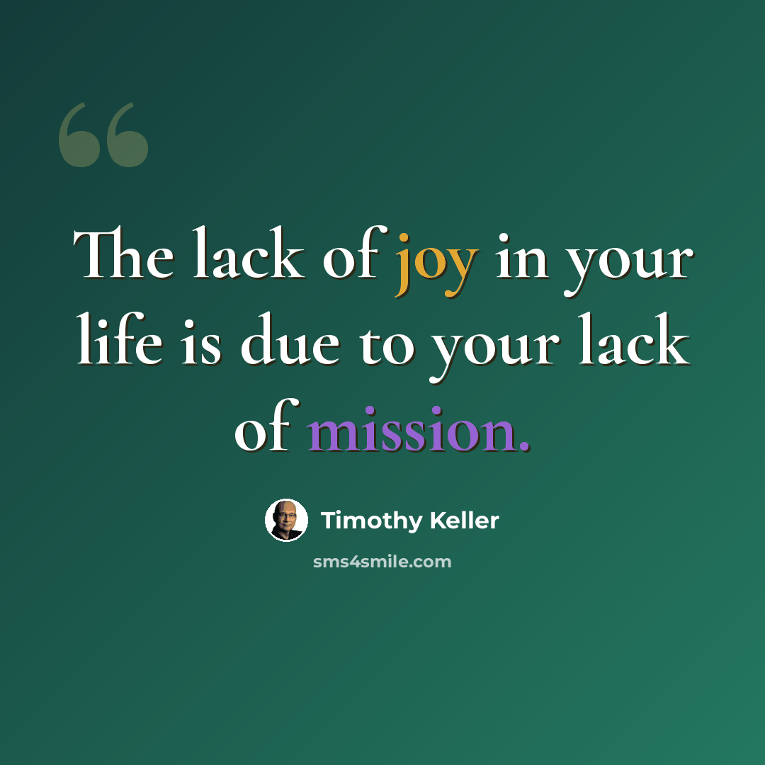 “The lack of joy in your life is due to your lack of mission.” quote by Timothy Keller
