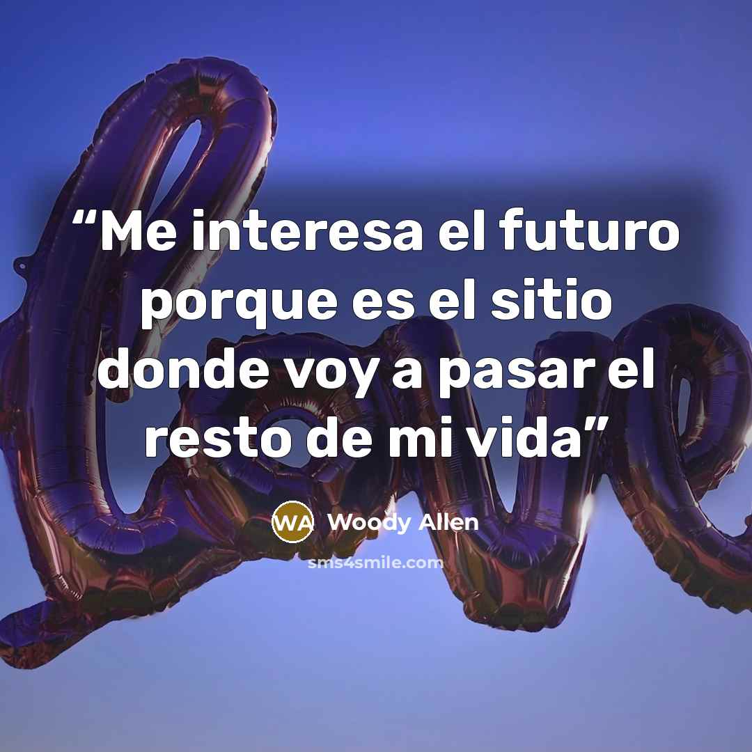“Me interesa el futuro porque es el sitio donde voy a pasar el resto de mi vida” quote by Woody Allen