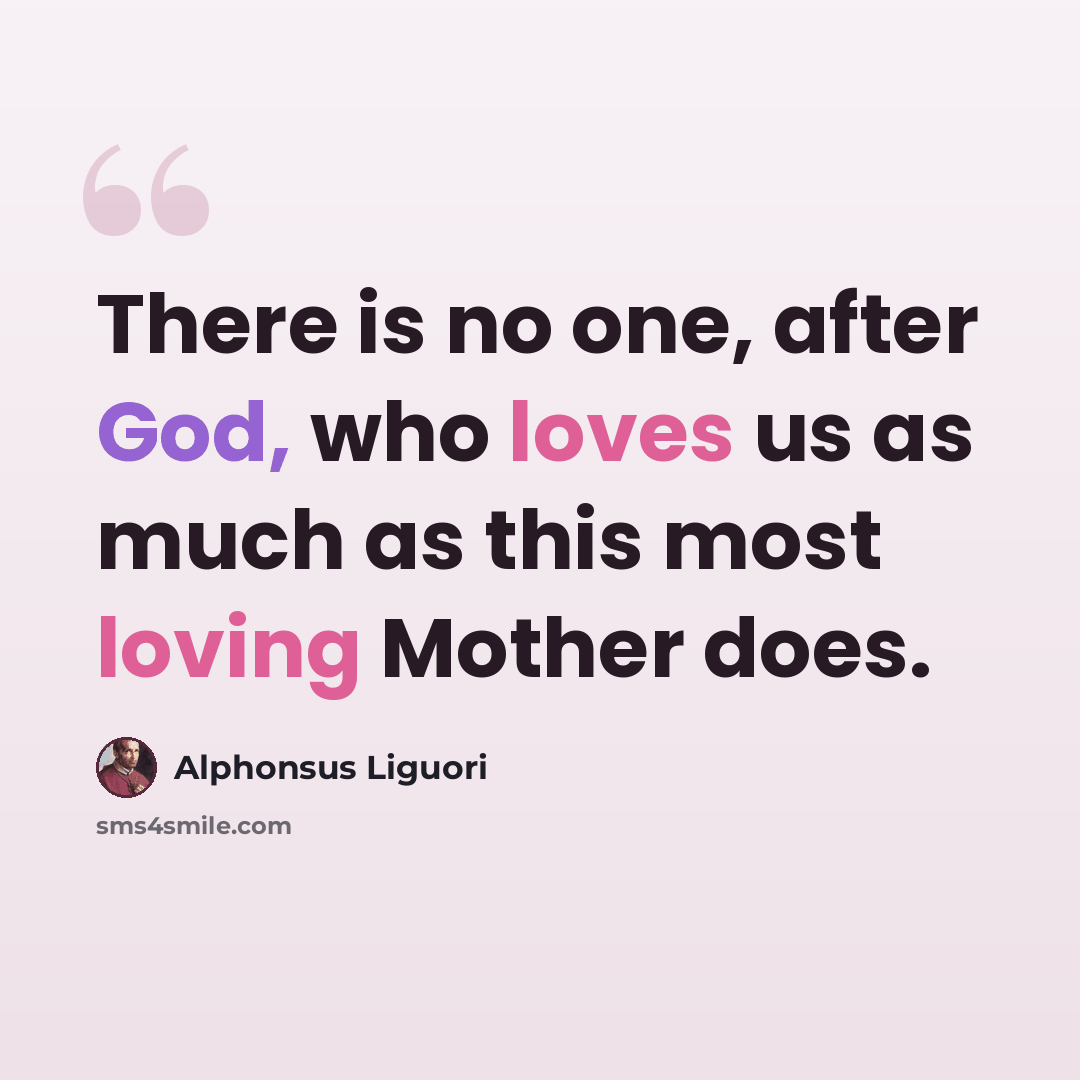 “There is no one, after God, who loves us as much as this most loving Mother does.” quote by Alphonsus Liguori
