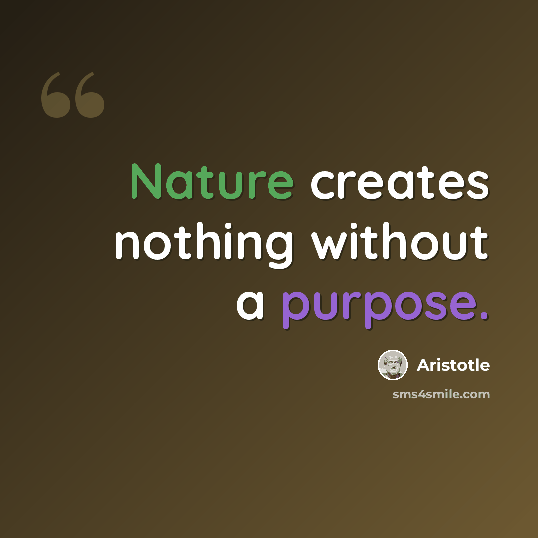 “Nature creates nothing without a purpose.” quote by Aristotle