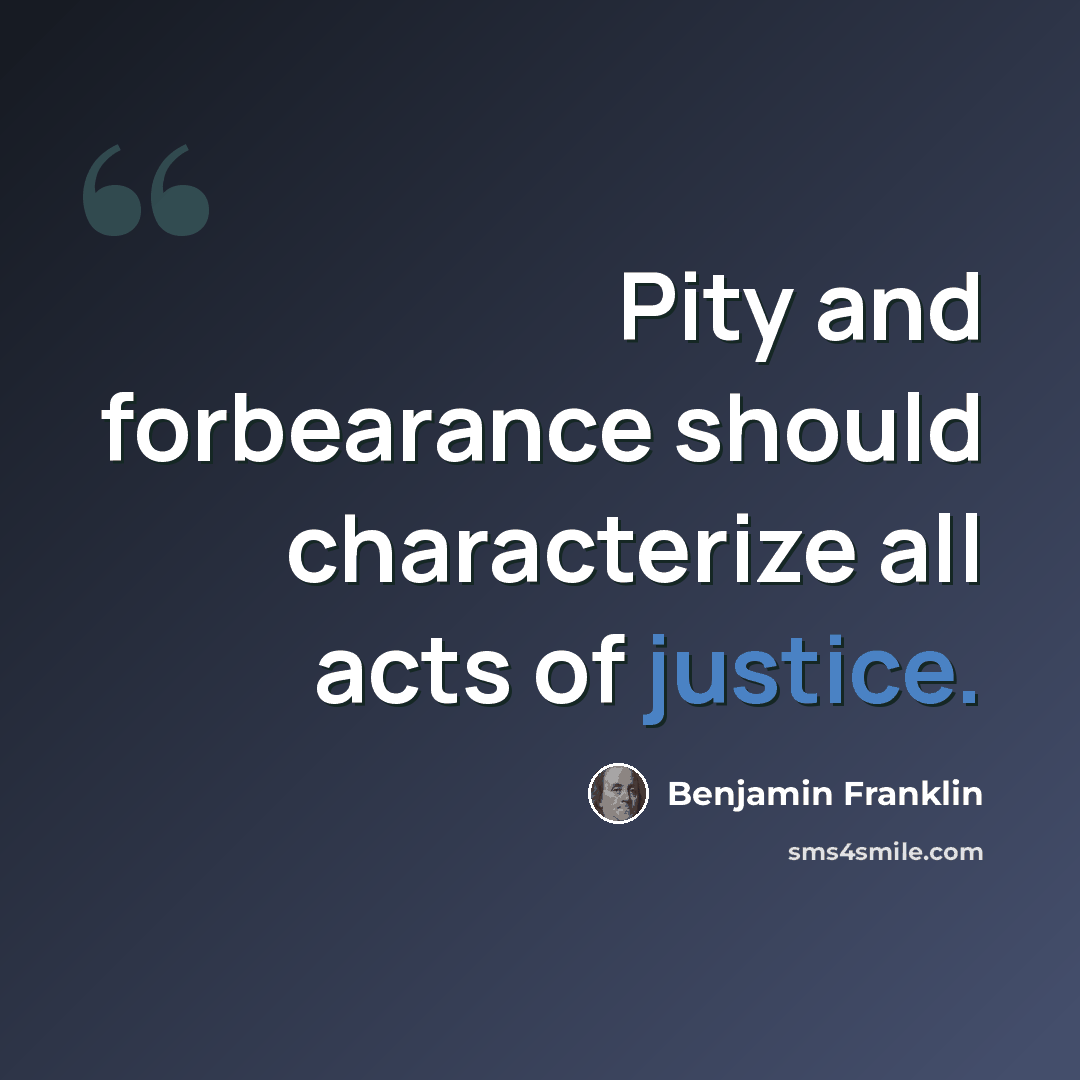 “Pity and forbearance should characterize all acts of justice.” quote by Benjamin Franklin