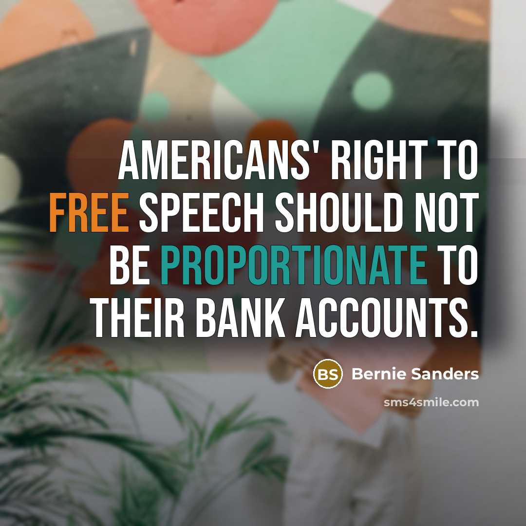“Americans' right to free speech should not be proportionate to their bank accounts.” quote by Bernie Sanders