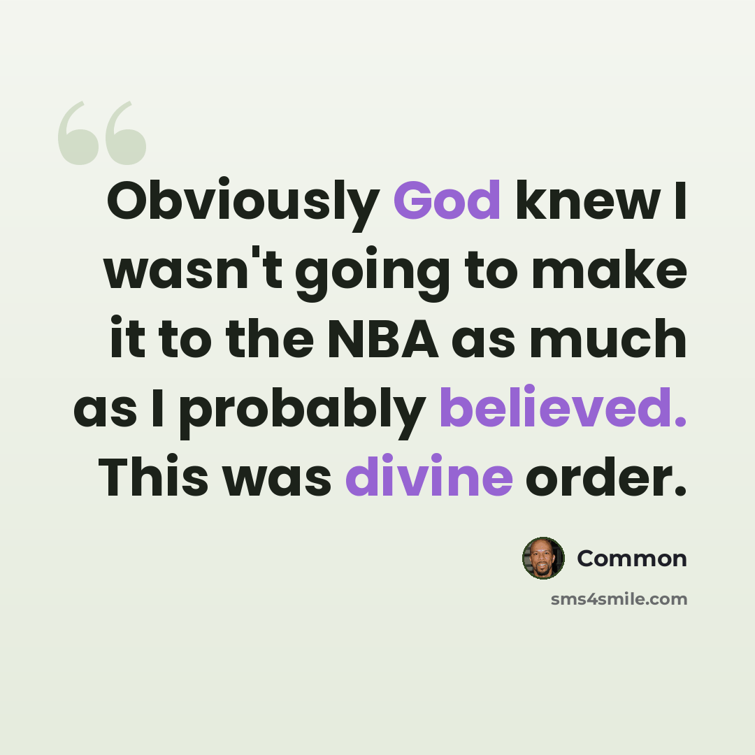 “Obviously God knew I wasn't going to make it to the NBA as much as I probably believed. This was divine order.” quote by Common