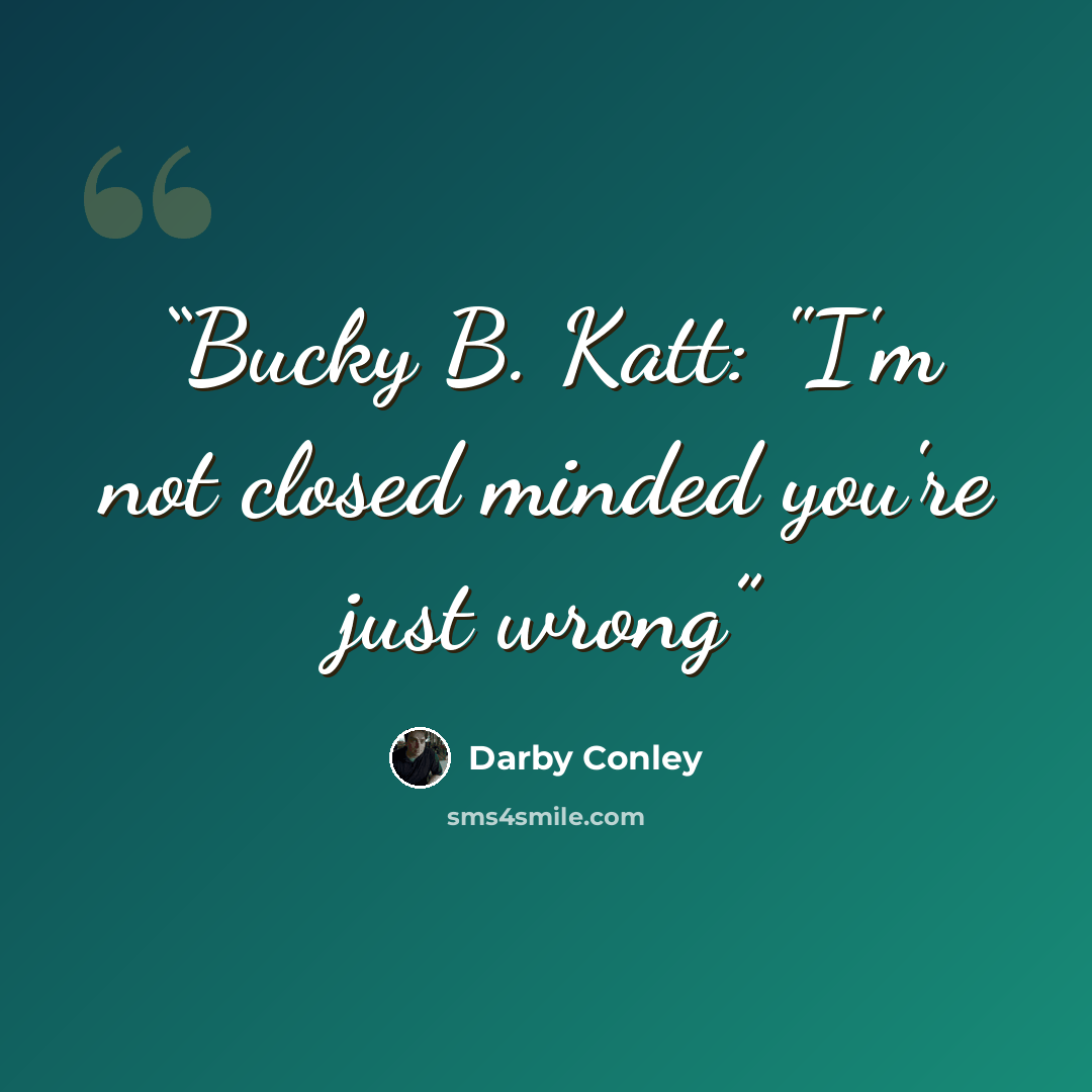 “Bucky B. Katt: "I'm not closed minded you're just wrong” quote by Darby Conley