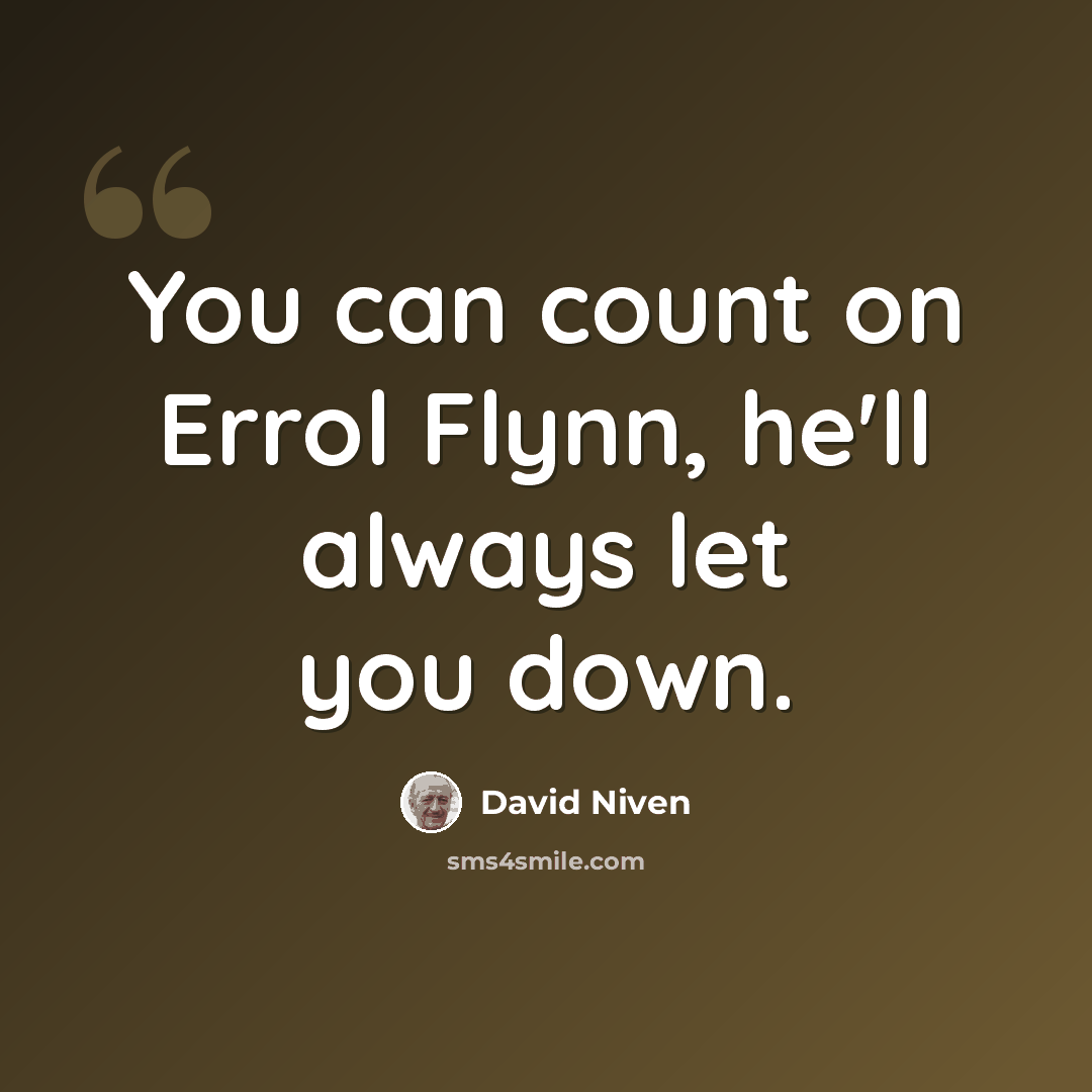 “You can count on Errol Flynn, he'll always let you down.” quote by David Niven