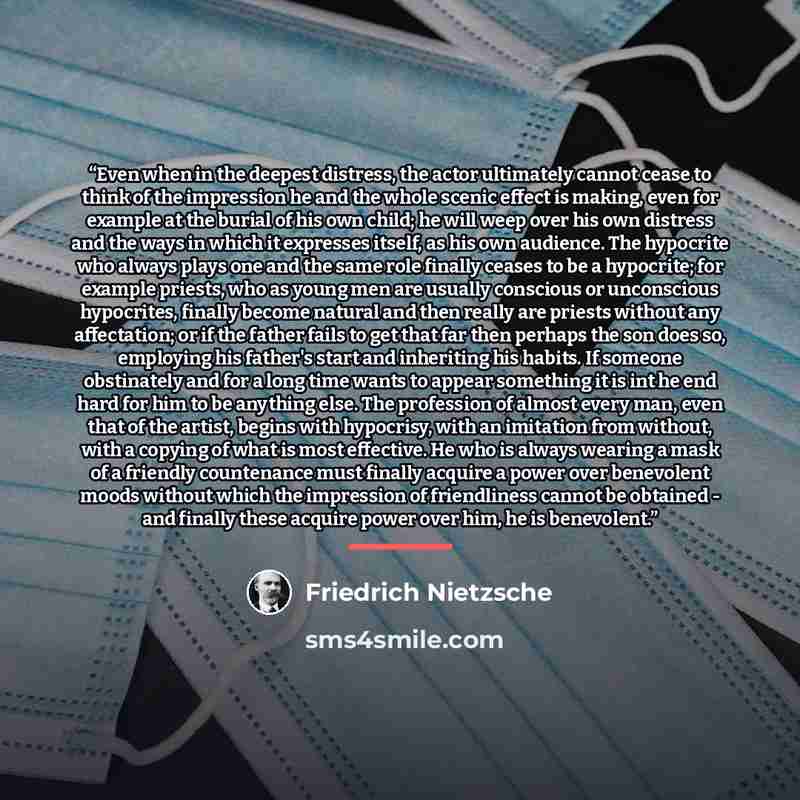 “Even when in the deepest distress, the actor ultimately cannot cease to think of the impression he and the whole scenic effect is making, even for example at the burial of his own child; he will weep over his own distress and the ways in which it expresses itself, as his own audience. The…” quote by Friedrich Nietzsche