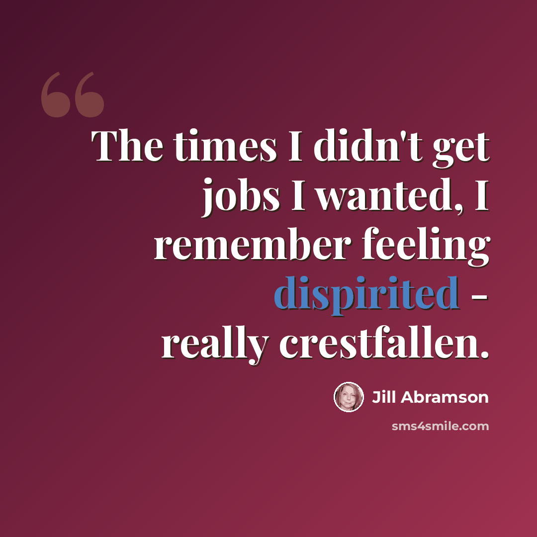 “The times I didn't get jobs I wanted, I remember feeling dispirited - really crestfallen.” quote by Jill Abramson