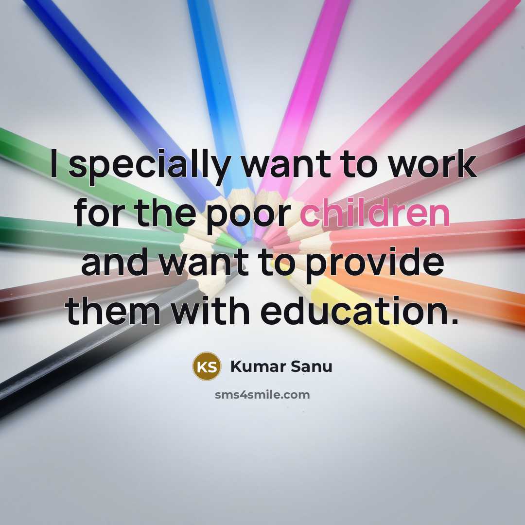 “I specially want to work for the poor children and want to provide them with education.” quote by Kumar Sanu