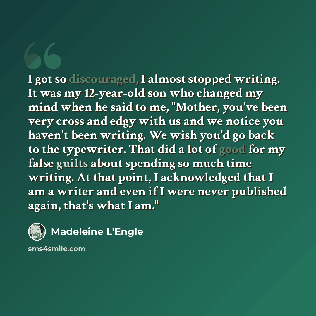 “I got so discouraged, I almost stopped writing. It was my 12-year-old son who changed my mind when he said to me, "Mother, you've been very cross and edgy with us and we notice you haven't been writing. We wish you'd go back to the typewriter. That did a lot of good for my false guilts about…” quote by Madeleine L'Engle