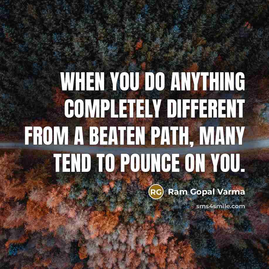 “When you do anything completely different from a beaten path, many tend to pounce on you.” quote by Ram Gopal Varma