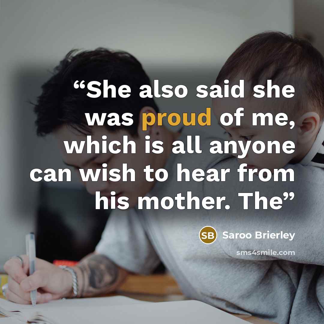 “She also said she was proud of me, which is all anyone can wish to hear from his mother. The” quote by Saroo Brierley