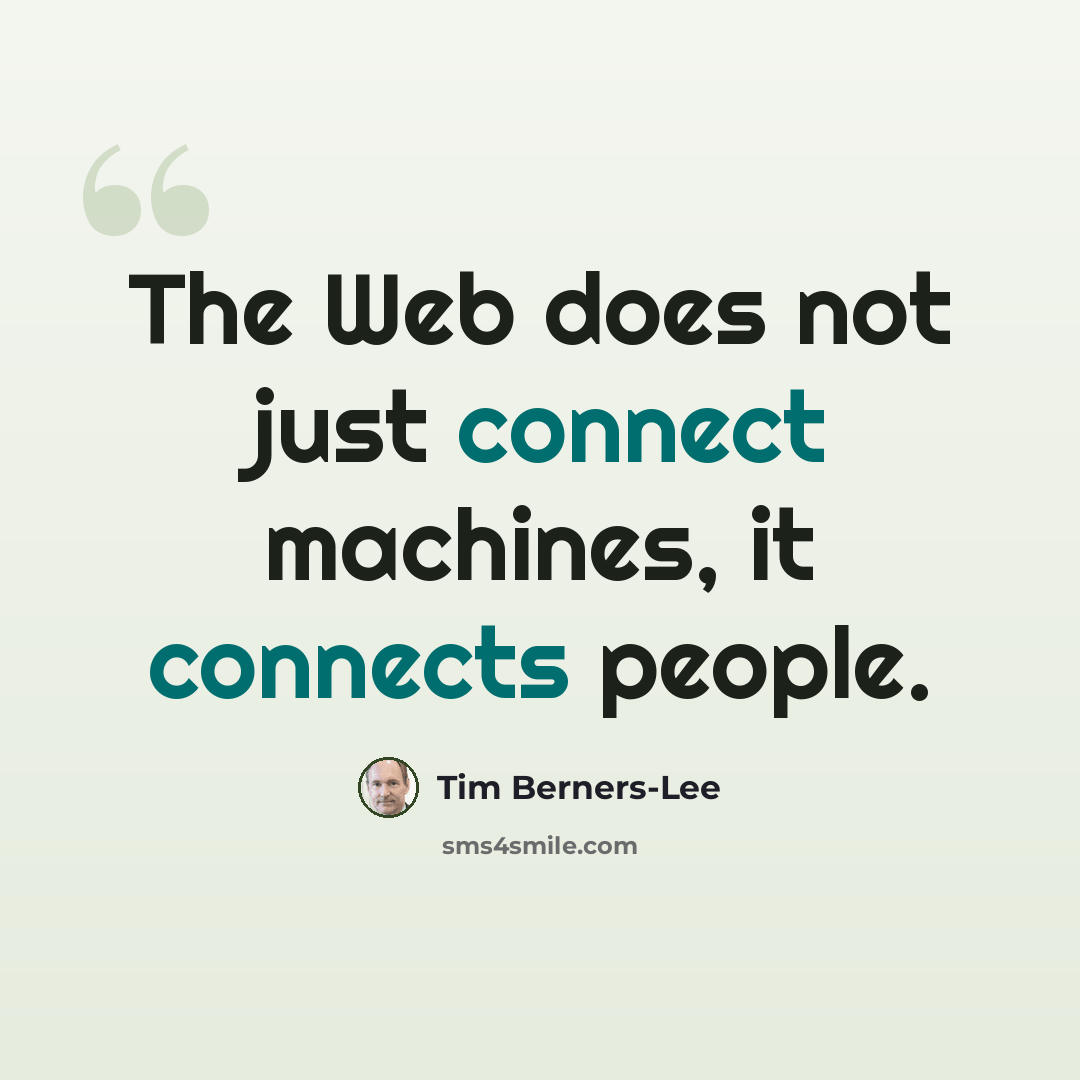 “The Web does not just connect machines, it connects people.” quote by Tim Berners-Lee