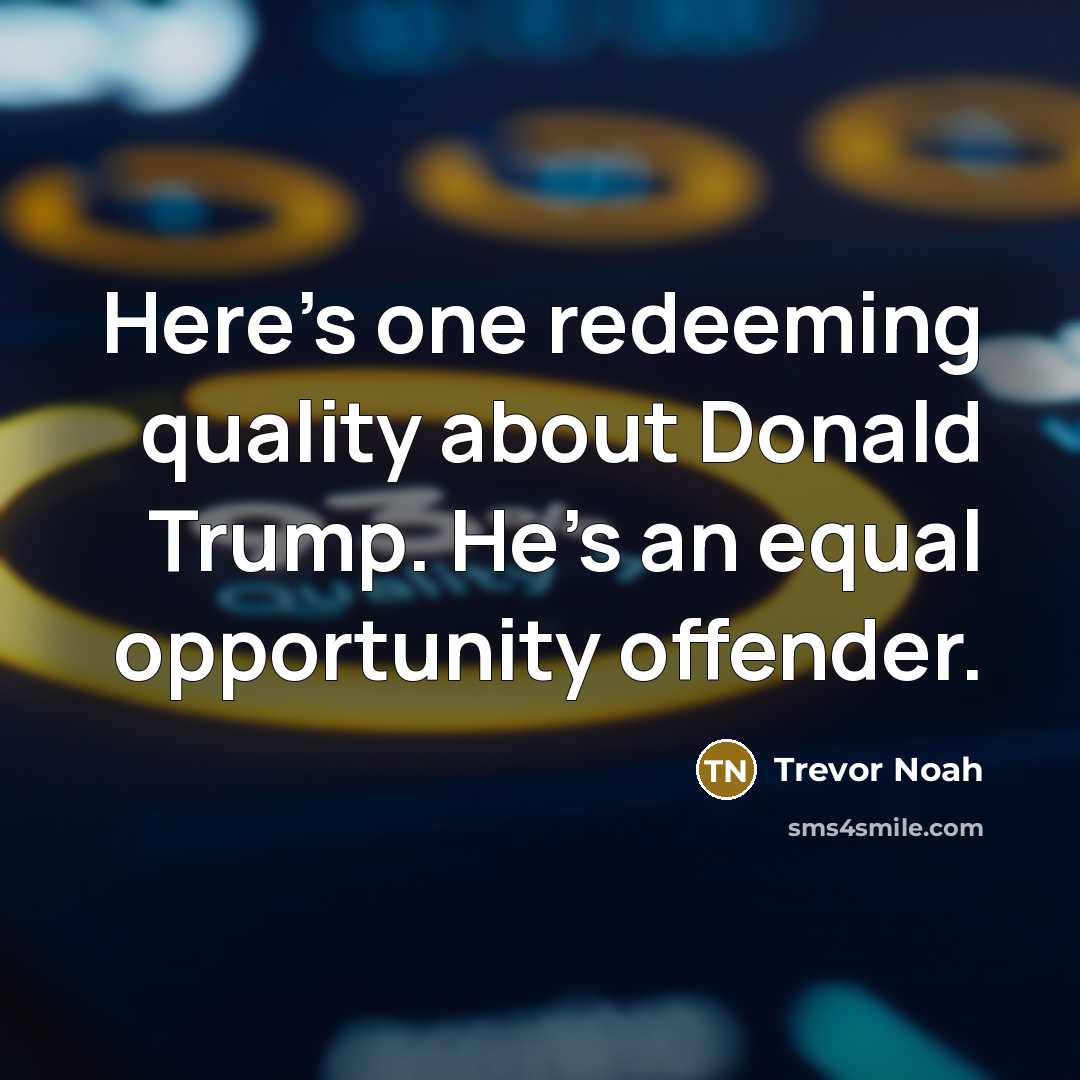 “Here's one redeeming quality about Donald Trump. He's an equal opportunity offender.” quote by Trevor Noah