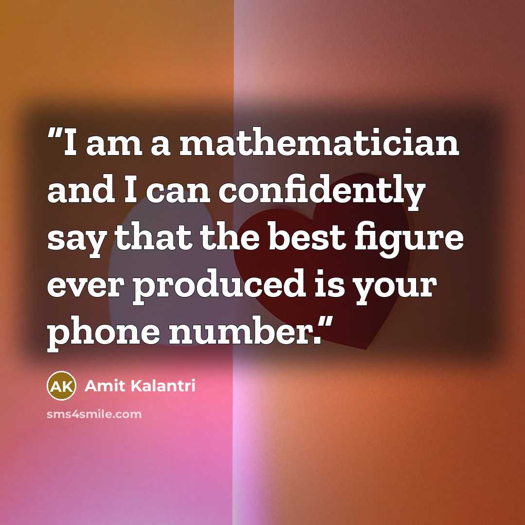 “I am a mathematician and I can confidently say that the best figure ever produced is your phone number.” quote by Amit Kalantri
