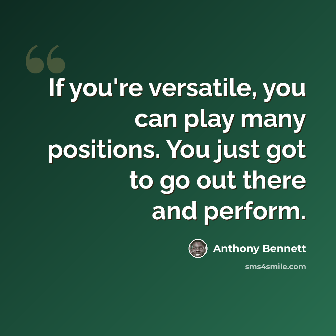 “If you're versatile, you can play many positions. You just got to go out there and perform.” quote by Anthony Bennett