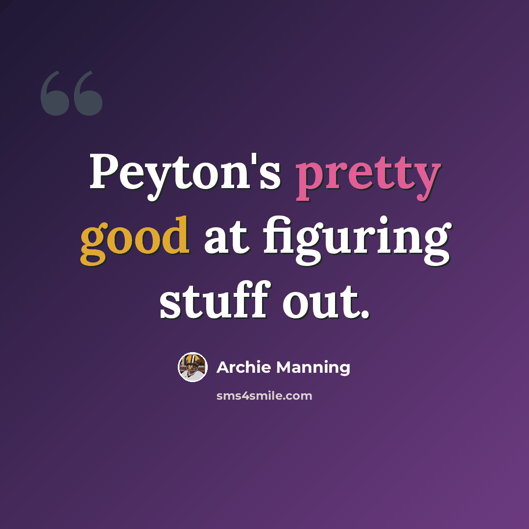 “Peyton's pretty good at figuring stuff out.” quote by Archie Manning