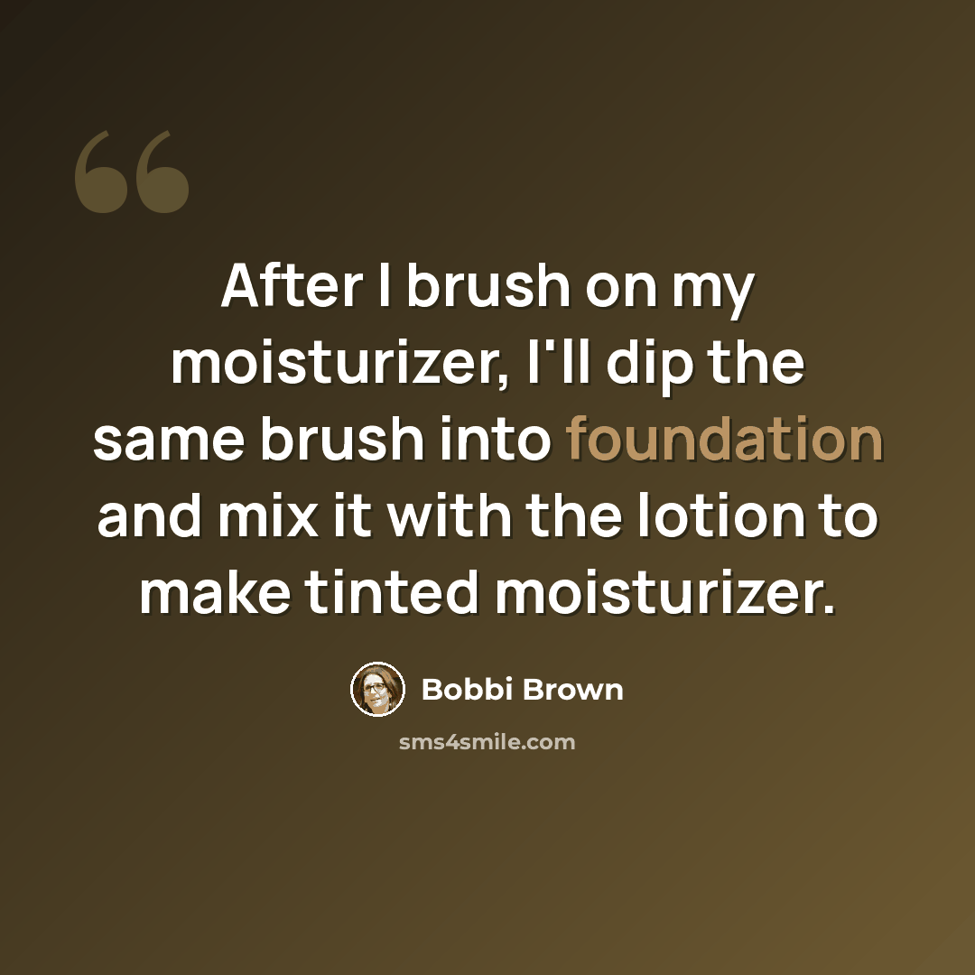 “After I brush on my moisturizer, I'll dip the same brush into foundation and mix it with the lotion to make tinted moisturizer.” quote by Bobbi Brown