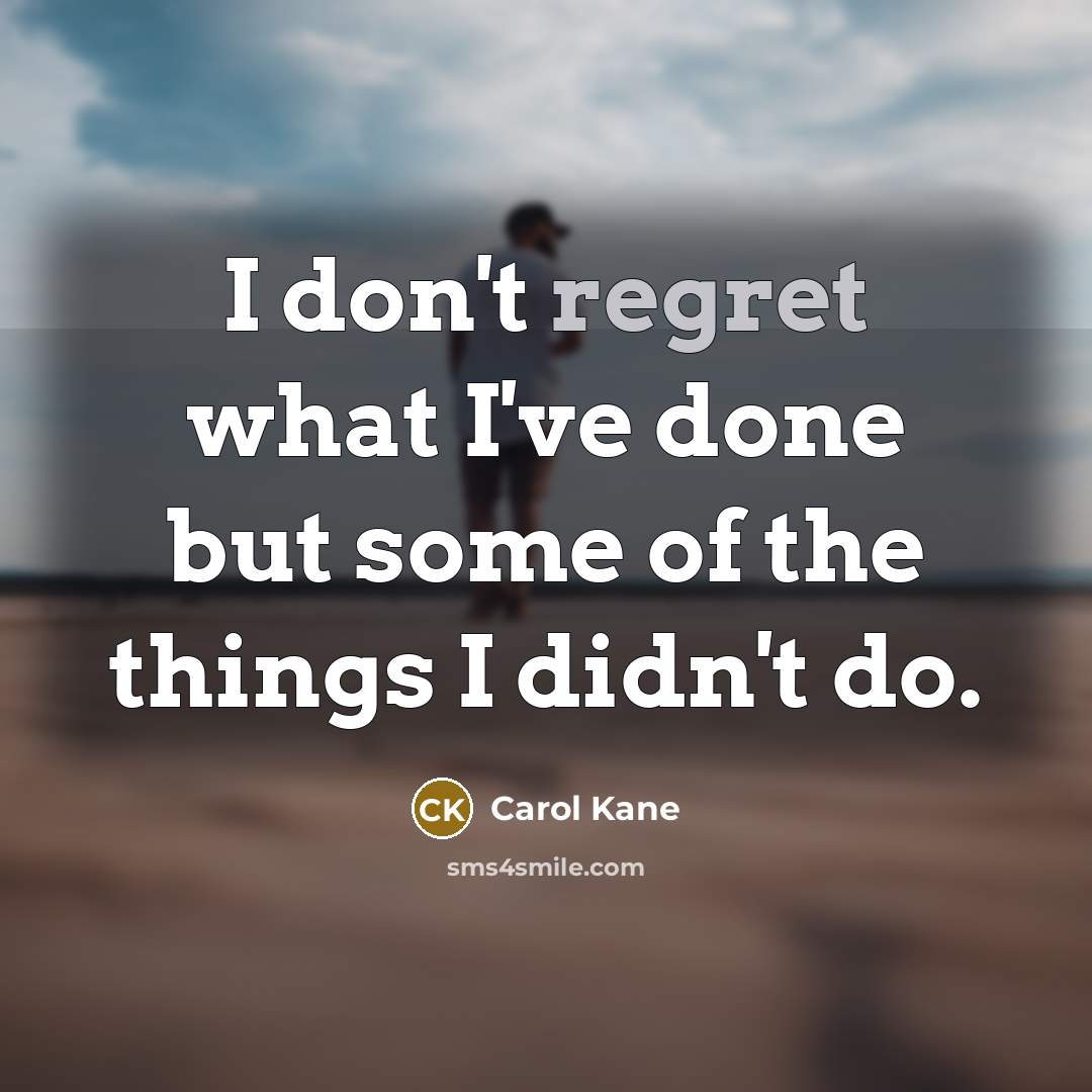 “I don't regret what I've done but some of the things I didn't do.” quote by Carol Kane